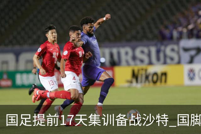 国足提前17天集训备战沙特 国脚的状态能保证吗？