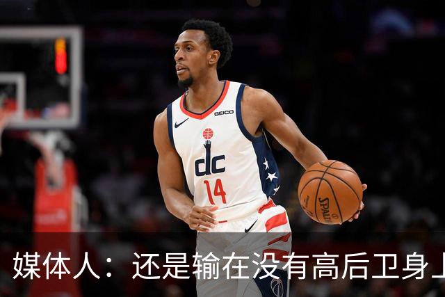媒体人：还是输在没有高后卫身上 我们没有更多持球点来组织进攻